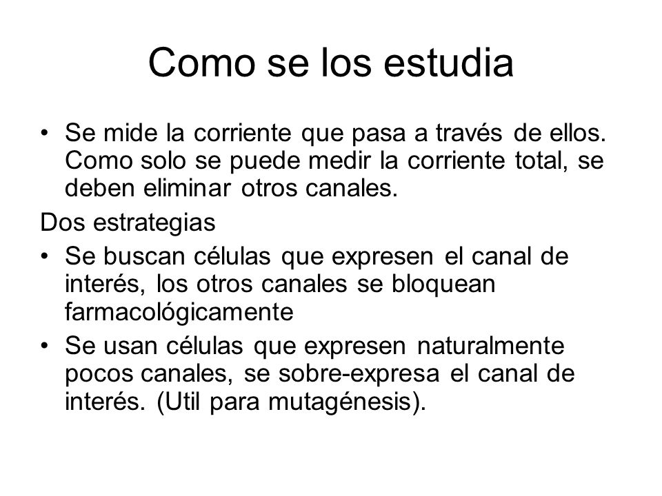 Como se los estudia Se mide la corriente que pasa a través de ellos. Como solo se puede medir la corriente total, se deben eliminar otros canales.