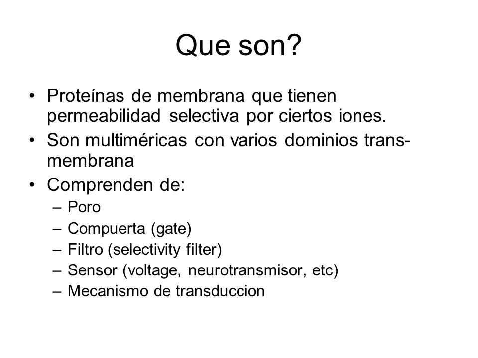 Que son Proteínas de membrana que tienen permeabilidad selectiva por ciertos iones. Son multiméricas con varios dominios trans-membrana.