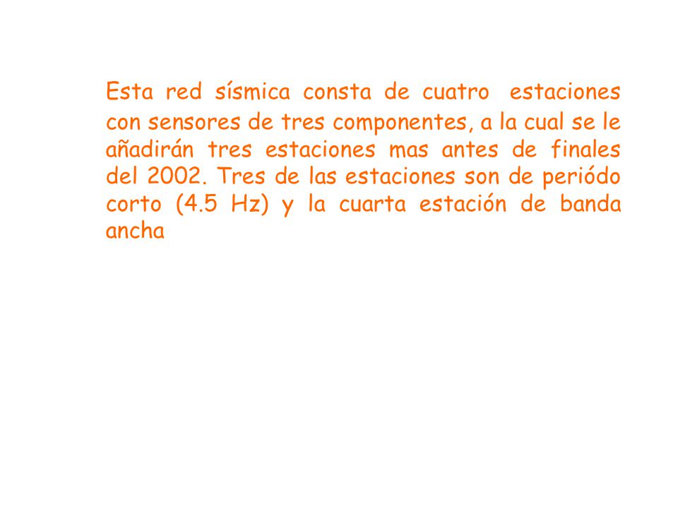 Esta red sísmica consta de cuatro estaciones con sensores de tres componentes, a la cual se le añadirán tres estaciones mas antes de finales del 2002.