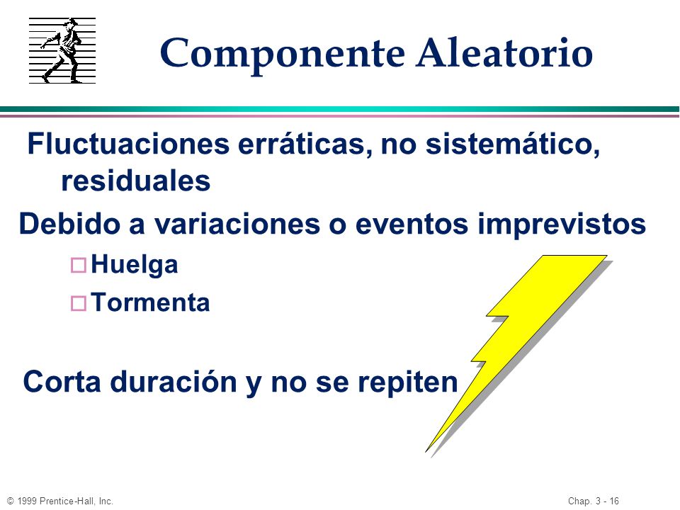 Componente Aleatorio Fluctuaciones erráticas, no sistemático, residuales. Debido a variaciones o eventos imprevistos.
