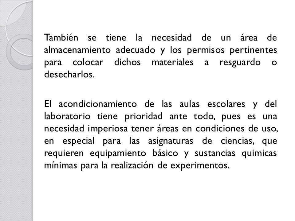 También se tiene la necesidad de un área de almacenamiento adecuado y los permisos pertinentes para colocar dichos materiales a resguardo o desecharlos.