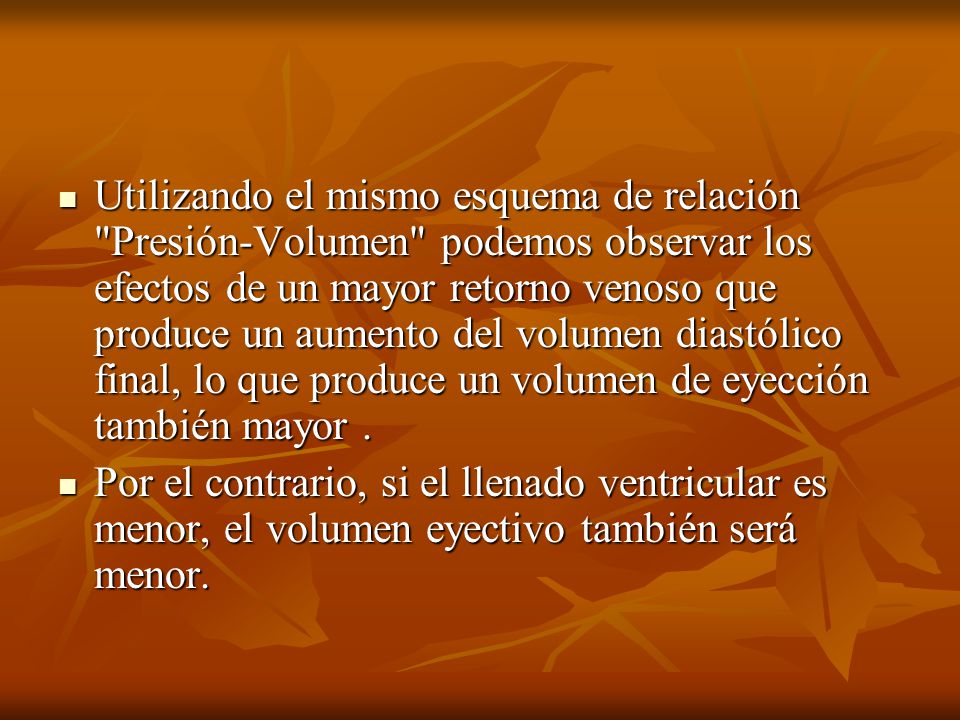 Utilizando el mismo esquema de relación Presión-Volumen podemos observar los efectos de un mayor retorno venoso que produce un aumento del volumen diastólico final, lo que produce un volumen de eyección también mayor .