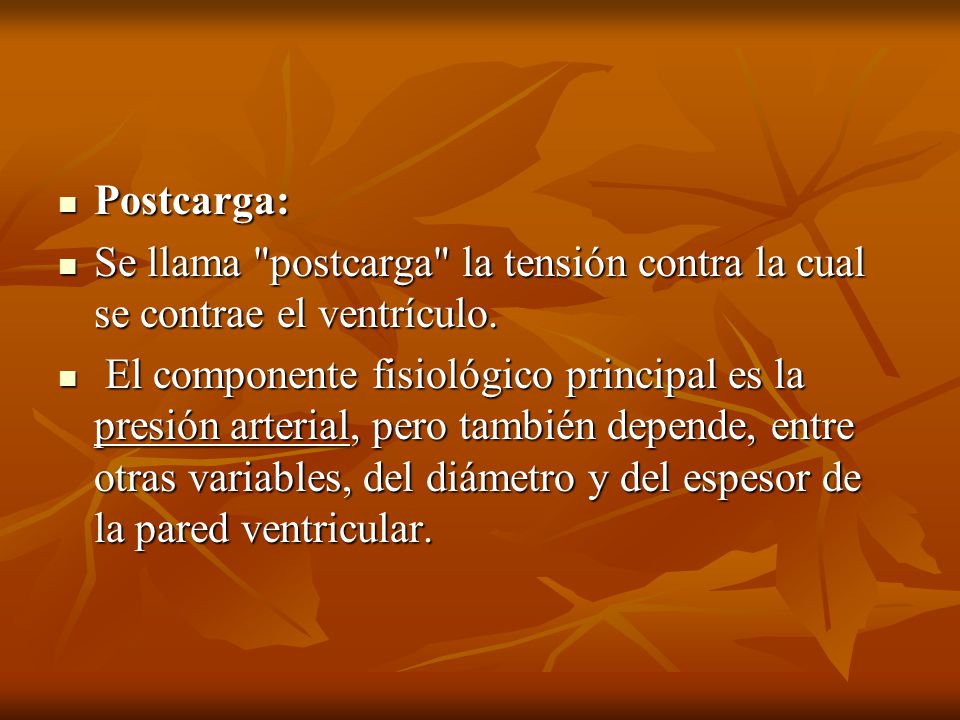 Postcarga: Se llama postcarga la tensión contra la cual se contrae el ventrículo.
