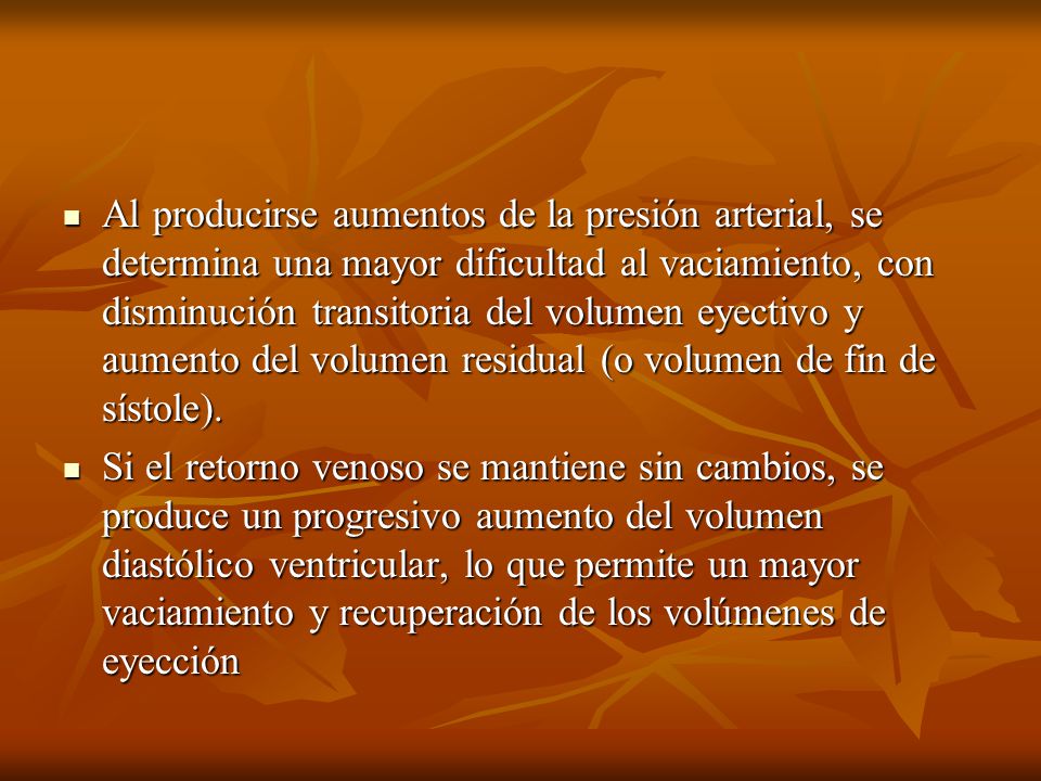 Al producirse aumentos de la presión arterial, se determina una mayor dificultad al vaciamiento, con disminución transitoria del volumen eyectivo y aumento del volumen residual (o volumen de fin de sístole).