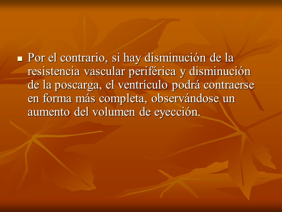 Por el contrario, si hay disminución de la resistencia vascular periférica y disminución de la poscarga, el ventrículo podrá contraerse en forma más completa, observándose un aumento del volumen de eyección.