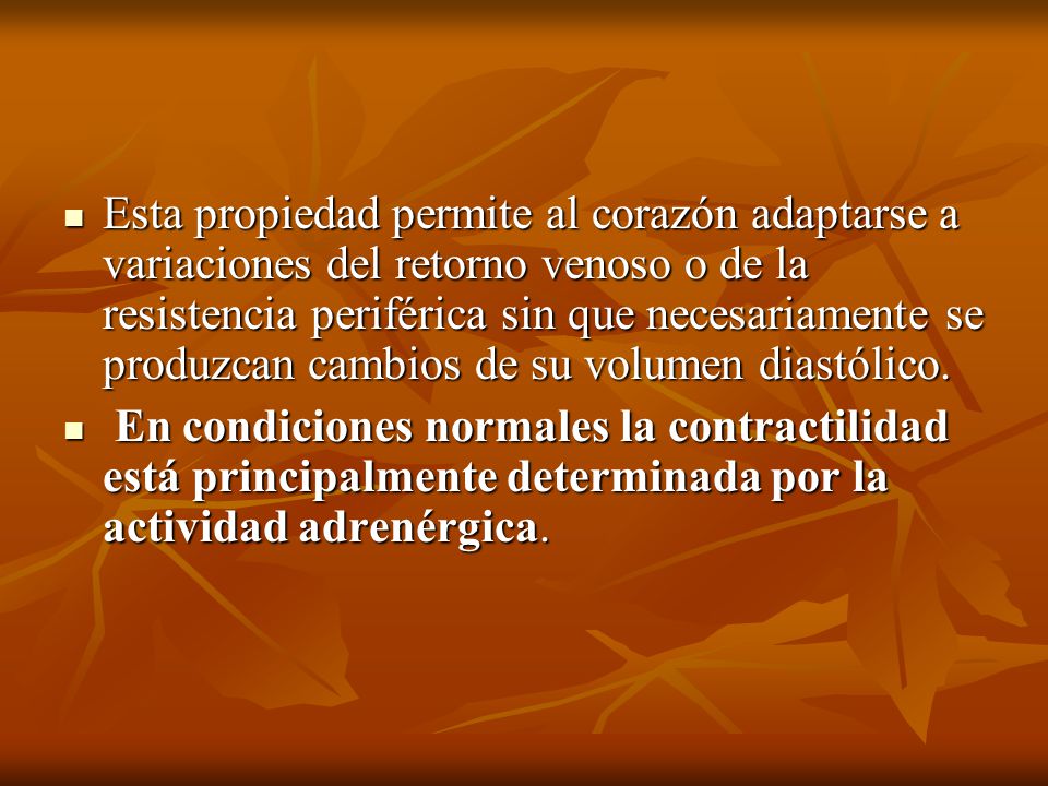 Esta propiedad permite al corazón adaptarse a variaciones del retorno venoso o de la resistencia periférica sin que necesariamente se produzcan cambios de su volumen diastólico.