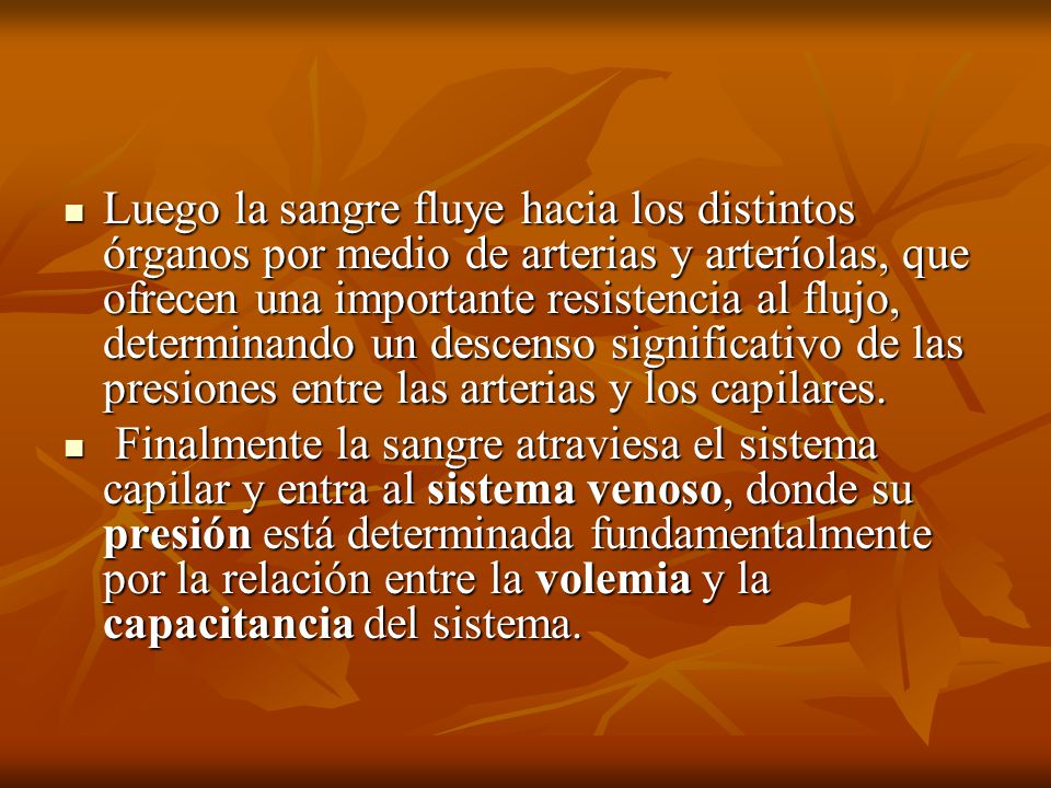 Luego la sangre fluye hacia los distintos órganos por medio de arterias y arteríolas, que ofrecen una importante resistencia al flujo, determinando un descenso significativo de las presiones entre las arterias y los capilares.