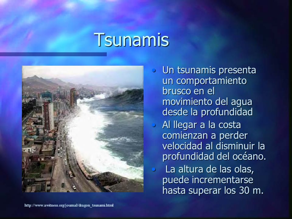 Tsunamis Un tsunamis presenta un comportamiento brusco en el movimiento del agua desde la profundidad.