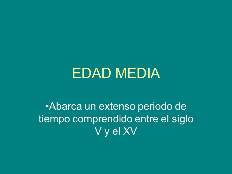 EDAD MEDIA Abarca un extenso periodo de tiempo comprendido entre el siglo V y el XV