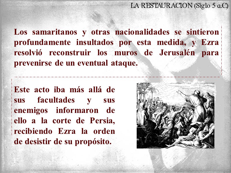 Los samaritanos y otras nacionalidades se sintieron profundamente insultados por esta medida, y Ezra resolvió reconstruir los muros de Jerusalén para prevenirse de un eventual ataque.