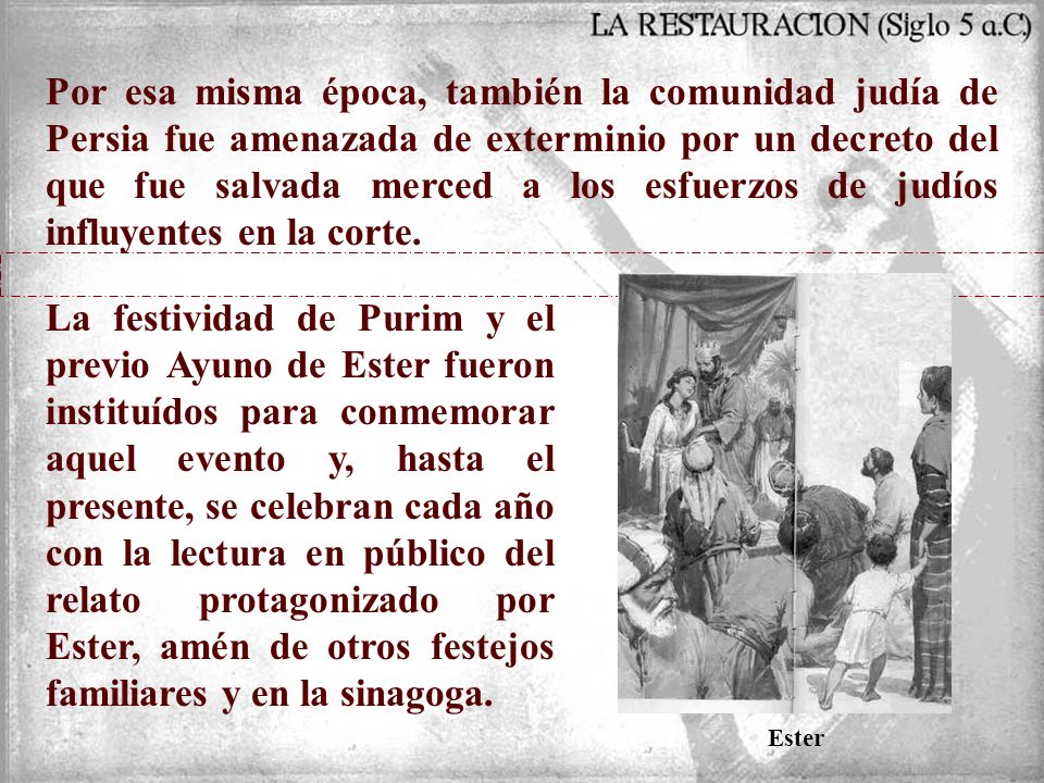 Por esa misma época, también la comunidad judía de Persia fue amenazada de exterminio por un decreto del que fue salvada merced a los esfuerzos de judíos influyentes en la corte.