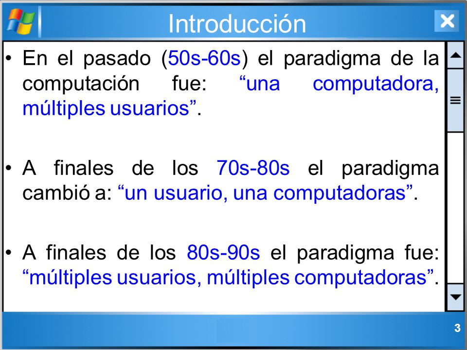 Introducción En el pasado (50s-60s) el paradigma de la computación fue: una computadora, múltiples usuarios .