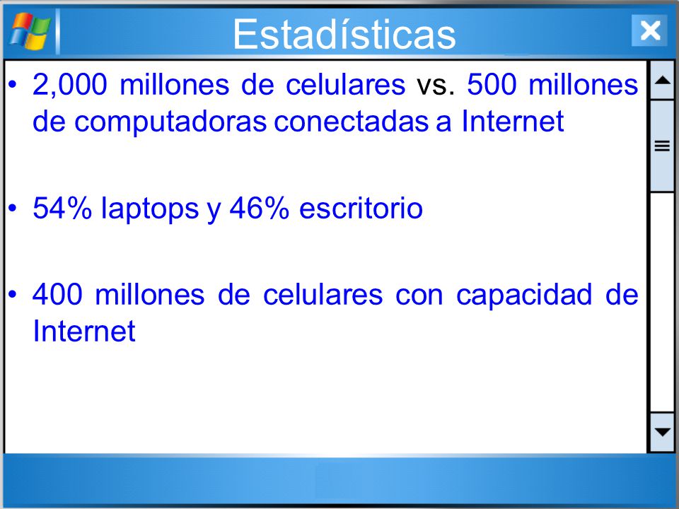 Estadísticas 2,000 millones de celulares vs. 500 millones de computadoras conectadas a Internet. 54% laptops y 46% escritorio.