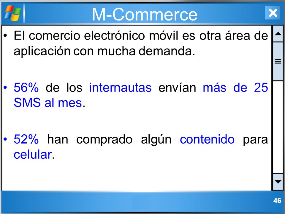 M-Commerce El comercio electrónico móvil es otra área de aplicación con mucha demanda. 56% de los internautas envían más de 25 SMS al mes.