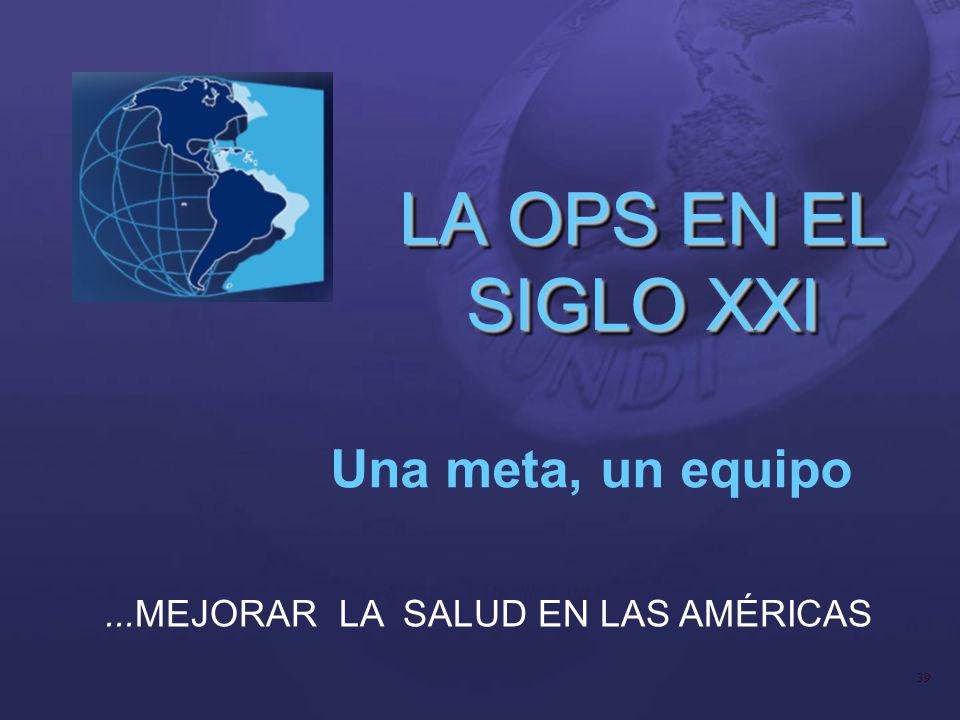 LA OPS EN EL SIGLO XXI Una meta, un equipo