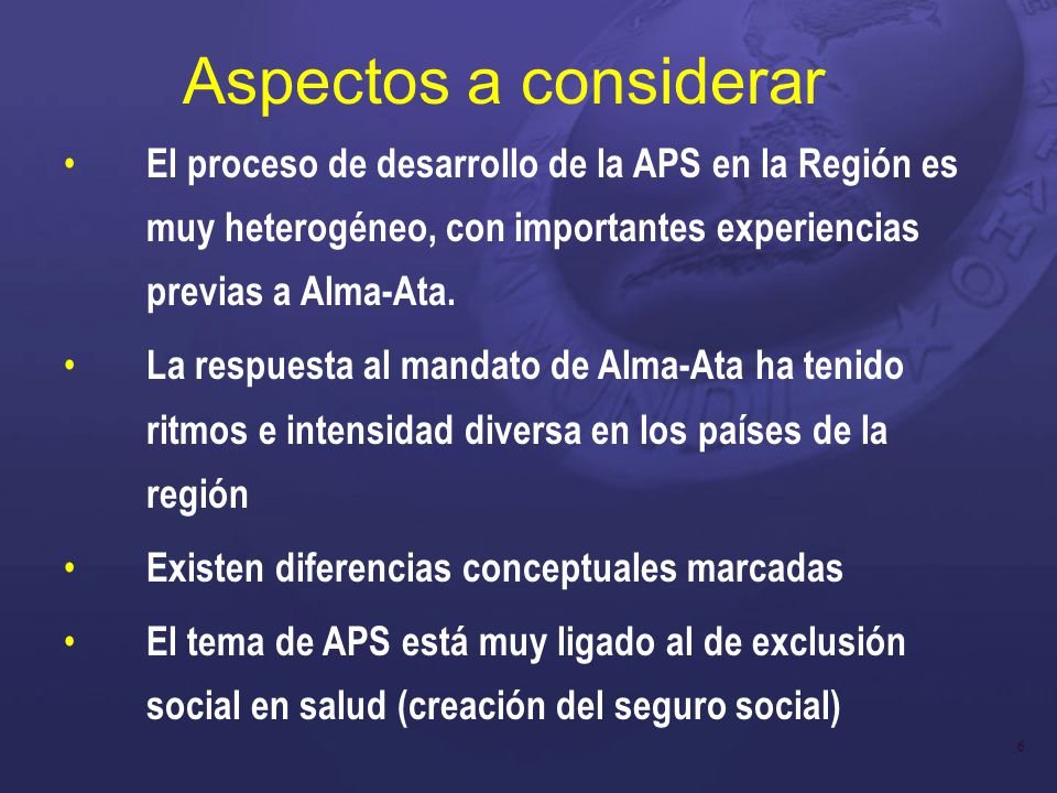 Aspectos a considerar El proceso de desarrollo de la APS en la Región es muy heterogéneo, con importantes experiencias previas a Alma-Ata.
