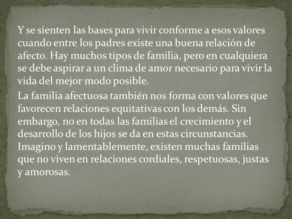 Y se sienten las bases para vivir conforme a esos valores cuando entre los padres existe una buena relación de afecto.