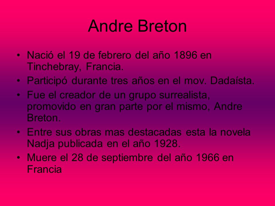 Andre Breton Nació el 19 de febrero del año 1896 en Tinchebray, Francia. Participó durante tres años en el mov. Dadaísta.