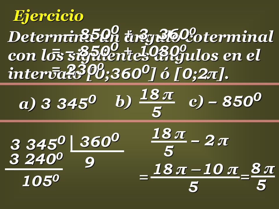 Ejercicio –  Determina un ángulo coterminal con los siguientes ángulos en el intervalo [0;3600] ó [0;2π].