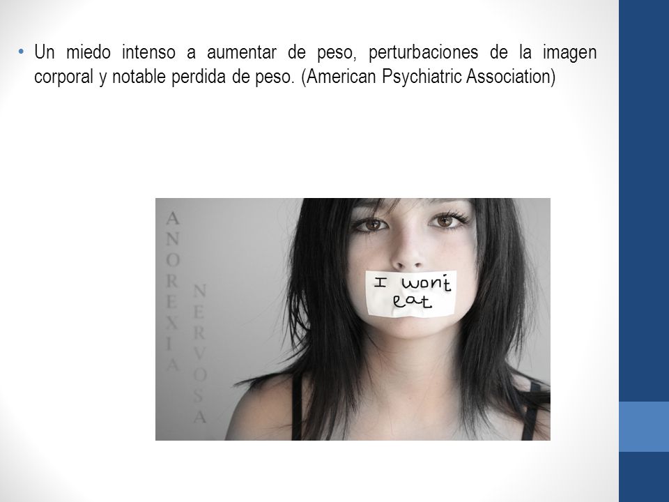 Un miedo intenso a aumentar de peso, perturbaciones de la imagen corporal y notable perdida de peso.