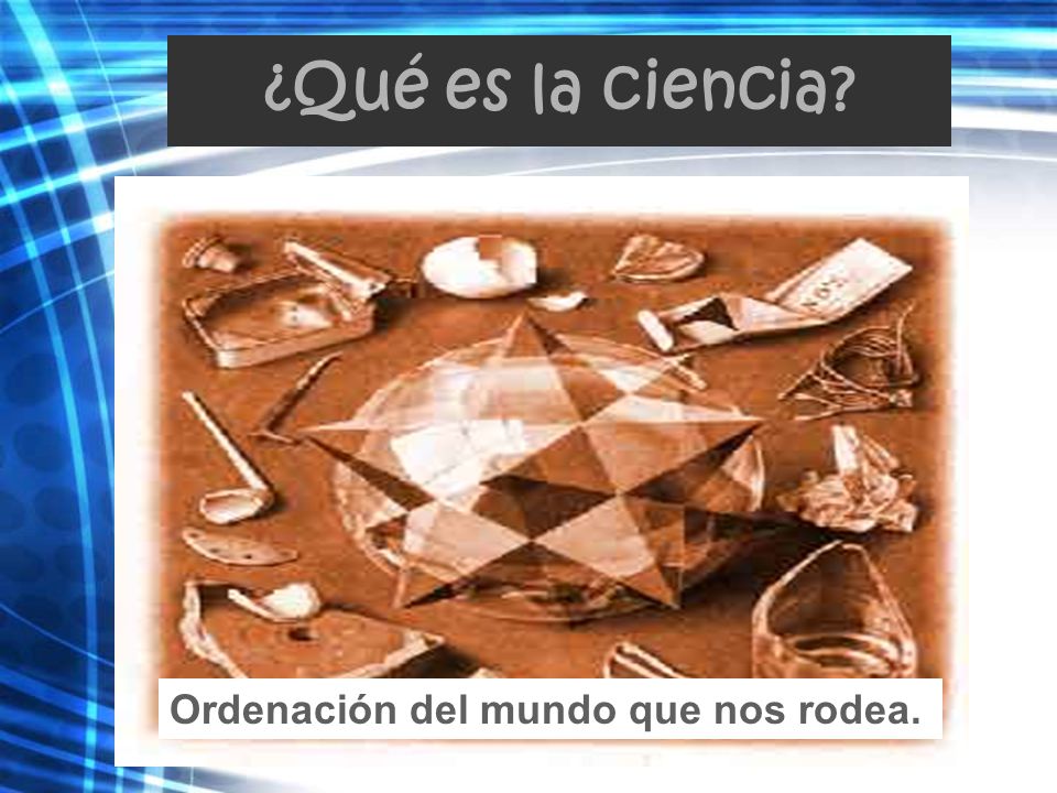 ¿Qué es la ciencia Ordenación del mundo que nos rodea.