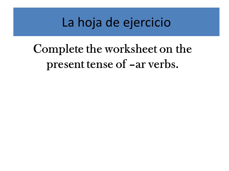 Complete the worksheet on the present tense of –ar verbs.