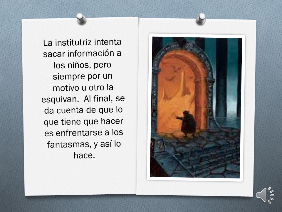 La institutriz intenta sacar información a los niños, pero siempre por un motivo u otro la esquivan.
