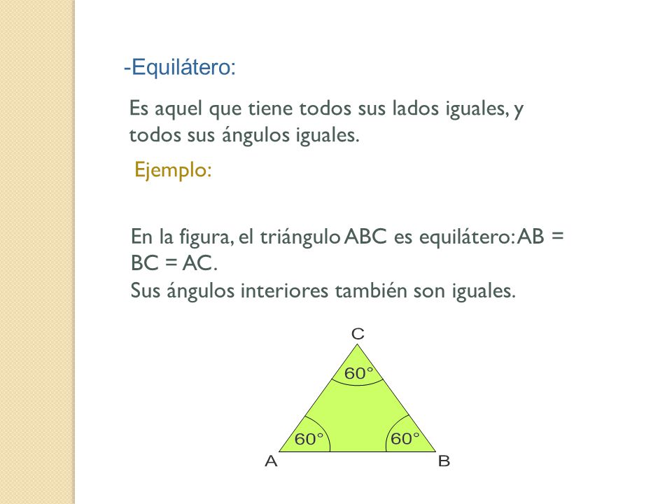 -Equilátero: Es aquel que tiene todos sus lados iguales, y todos sus ángulos iguales. Ejemplo: