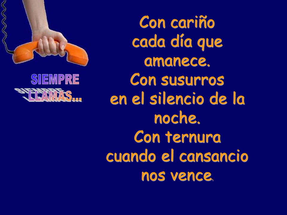 en el silencio de la noche. Con ternura cuando el cansancio nos vence.