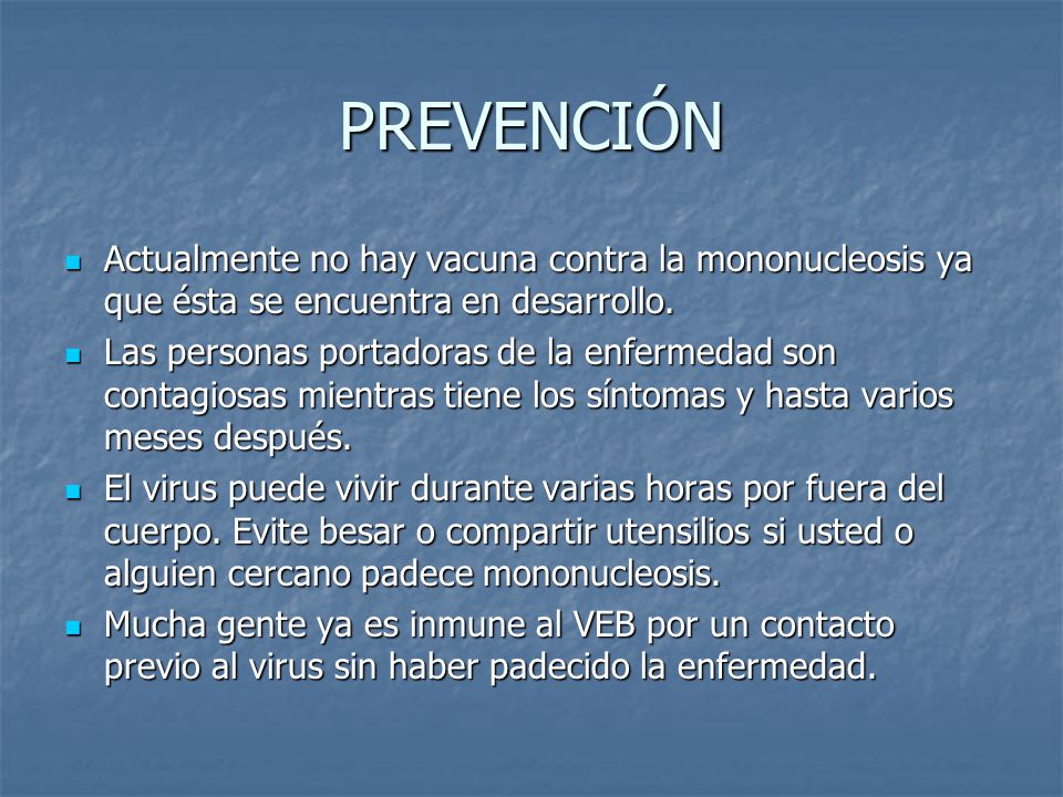 PREVENCIÓN Actualmente no hay vacuna contra la mononucleosis ya que ésta se encuentra en desarrollo.