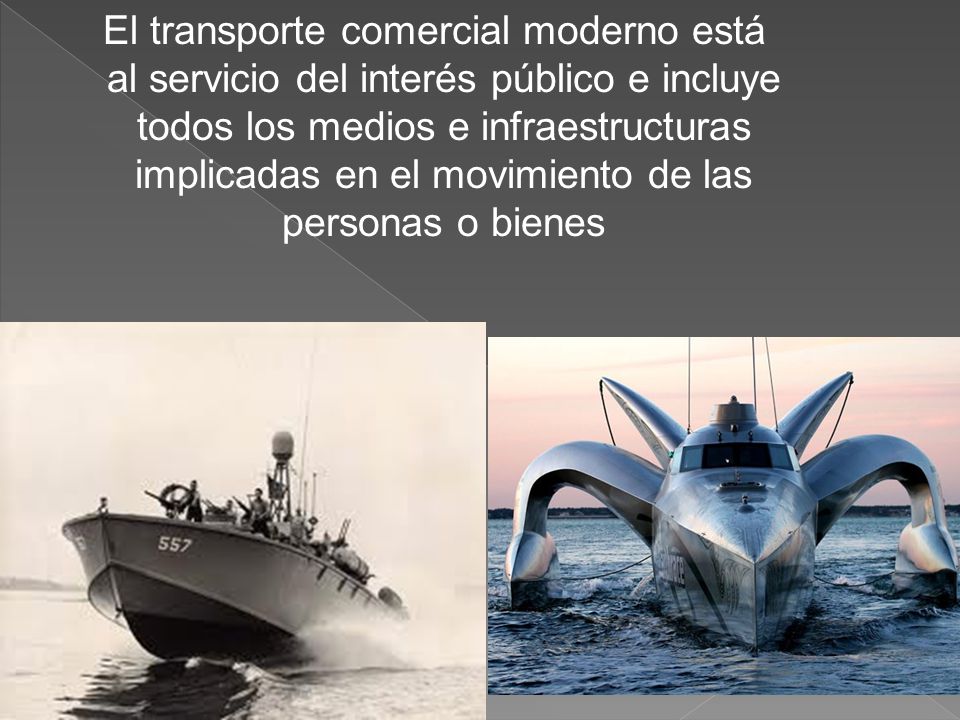 El transporte comercial moderno está al servicio del interés público e incluye todos los medios e infraestructuras implicadas en el movimiento de las personas o bienes