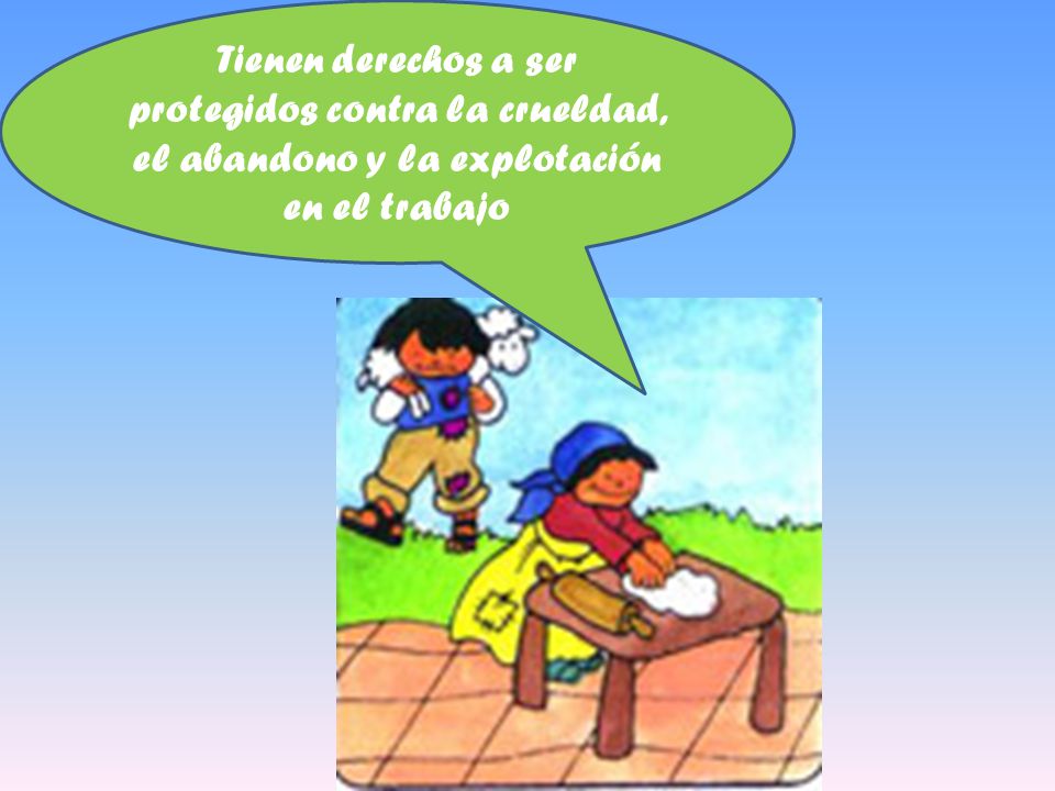 Tienen derechos a ser protegidos contra la crueldad, el abandono y la explotación en el trabajo