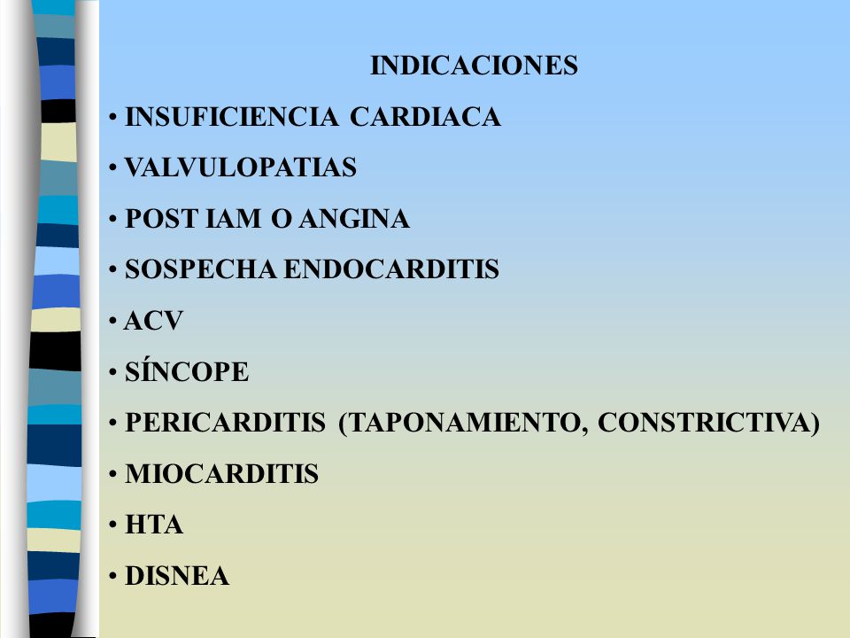 INDICACIONES INSUFICIENCIA CARDIACA. VALVULOPATIAS. POST IAM O ANGINA. SOSPECHA ENDOCARDITIS. ACV.