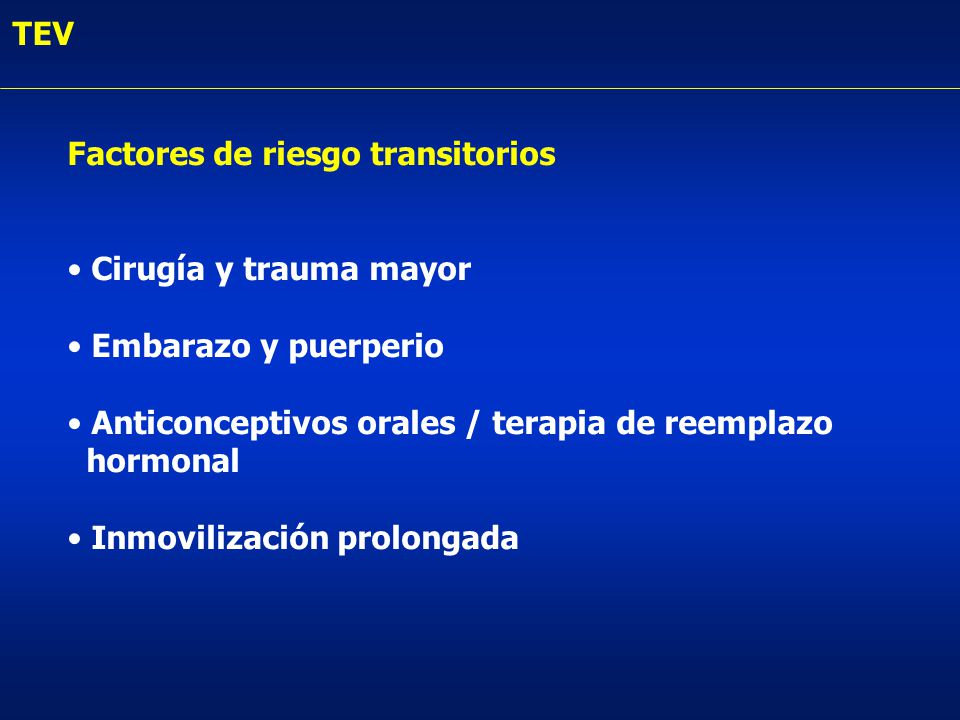 TEV Factores de riesgo transitorios. Cirugía y trauma mayor. Embarazo y puerperio. Anticonceptivos orales / terapia de reemplazo.