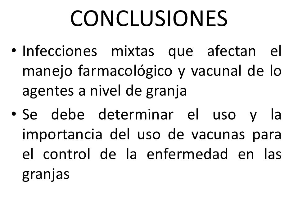 CONCLUSIONES Infecciones mixtas que afectan el manejo farmacológico y vacunal de lo agentes a nivel de granja.