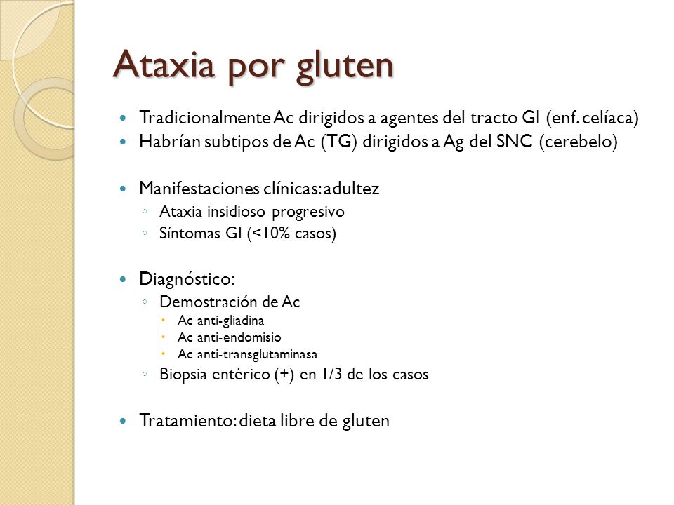 Ataxia por gluten Tradicionalmente Ac dirigidos a agentes del tracto GI (enf. celíaca) Habrían subtipos de Ac (TG) dirigidos a Ag del SNC (cerebelo)
