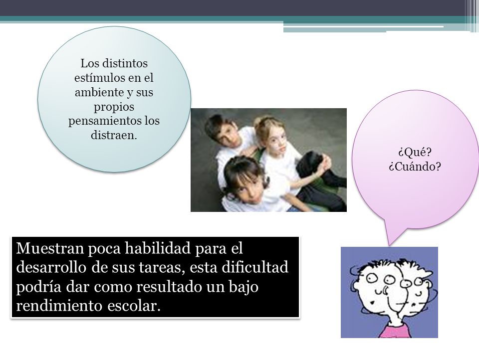 Los distintos estímulos en el ambiente y sus propios pensamientos los distraen.