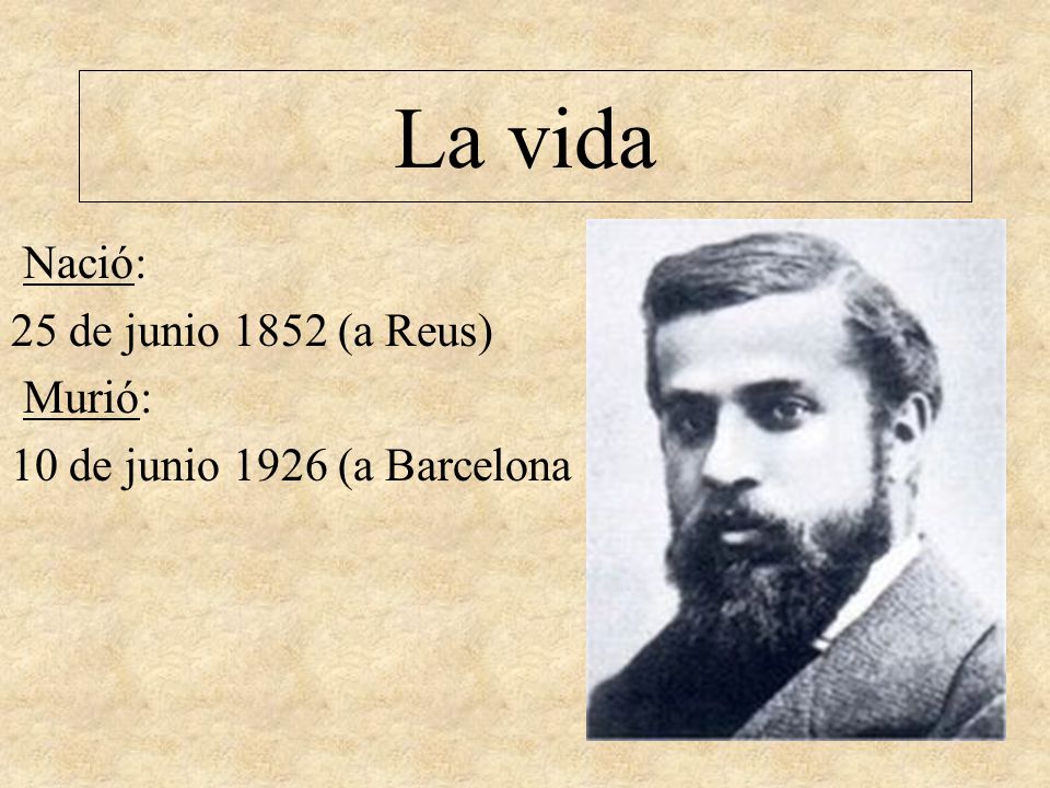 La vida Nació: 25 de junio 1852 (a Reus) Murió: