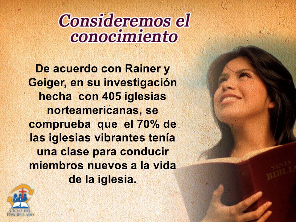 De acuerdo con Rainer y Geiger, en su investigación hecha con 405 iglesias norteamericanas, se comprueba que el 70% de las iglesias vibrantes tenía una clase para conducir miembros nuevos a la vida de la iglesia.