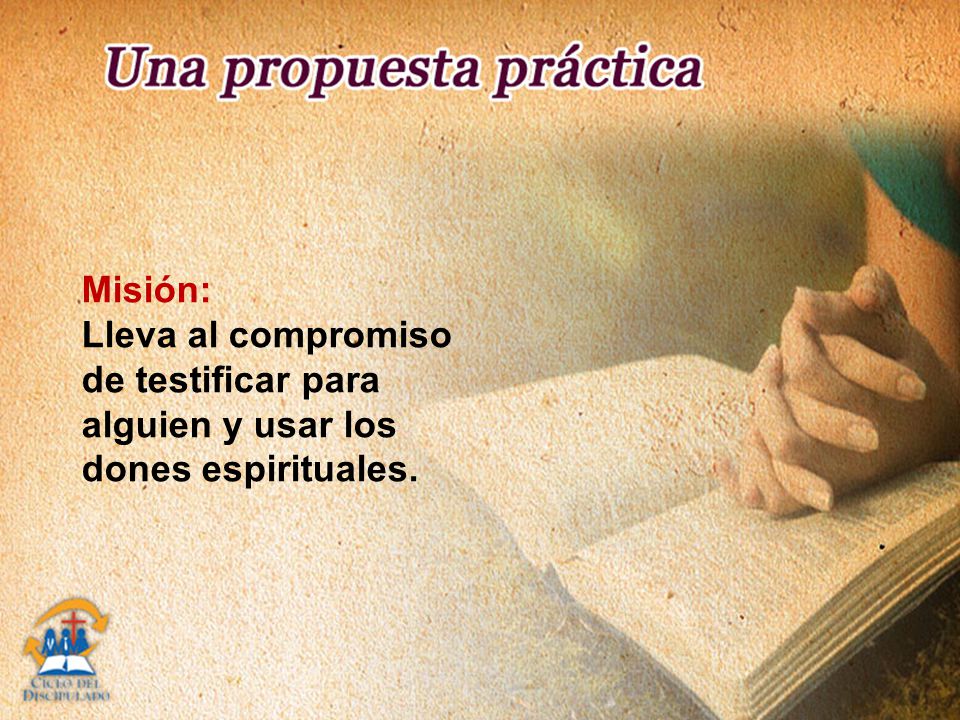 Misión: Lleva al compromiso de testificar para alguien y usar los dones espirituales.