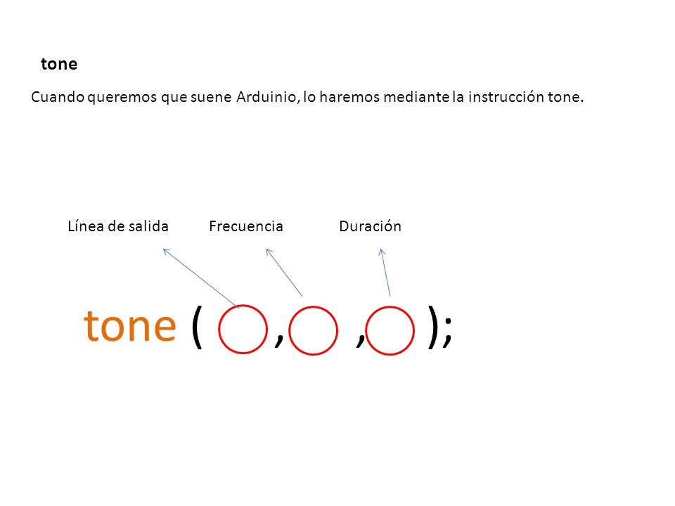 tone Cuando queremos que suene Arduinio, lo haremos mediante la instrucción tone. Línea de salida.