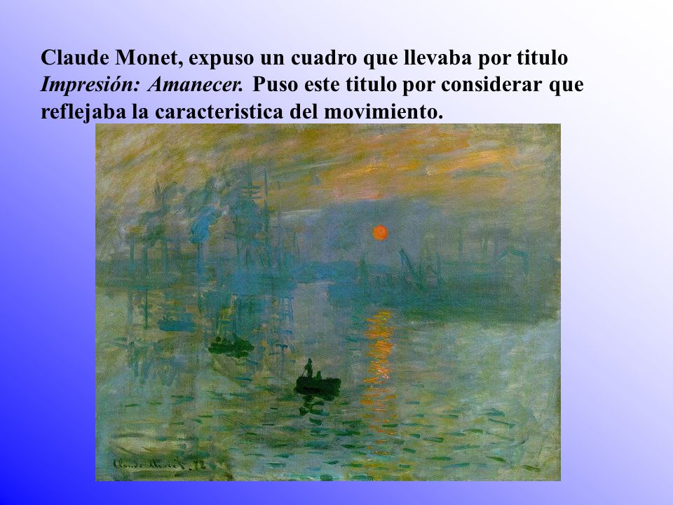 Claude Monet, expuso un cuadro que llevaba por titulo Impresión: Amanecer.
