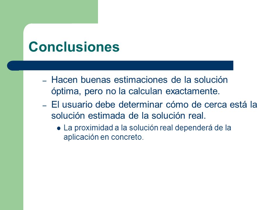 Conclusiones Hacen buenas estimaciones de la solución óptima, pero no la calculan exactamente.