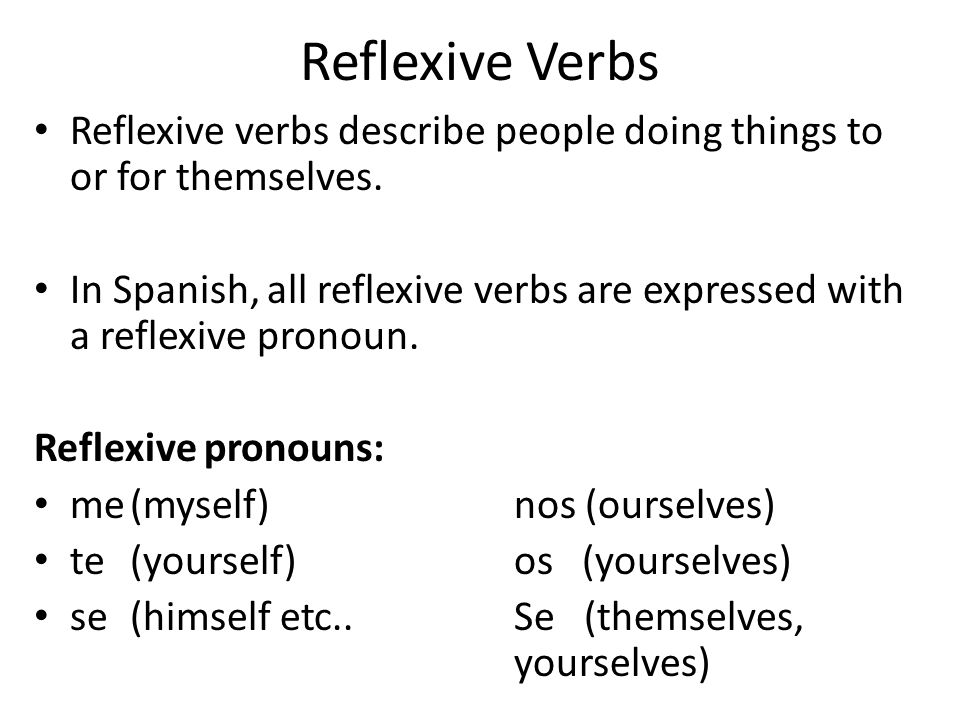Reflexive Verbs Reflexive verbs describe people doing things to or for themselves.