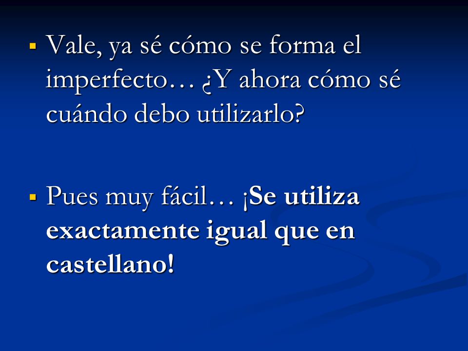Vale, ya sé cómo se forma el imperfecto… ¿Y ahora cómo sé cuándo debo utilizarlo