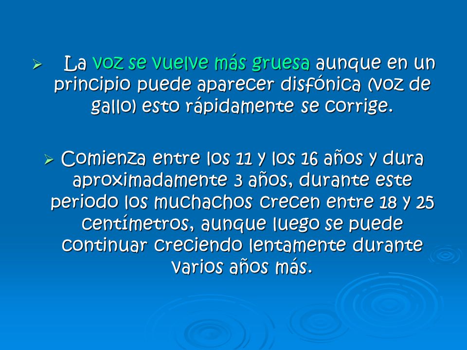 La voz se vuelve más gruesa aunque en un principio puede aparecer disfónica (voz de gallo) esto rápidamente se corrige.