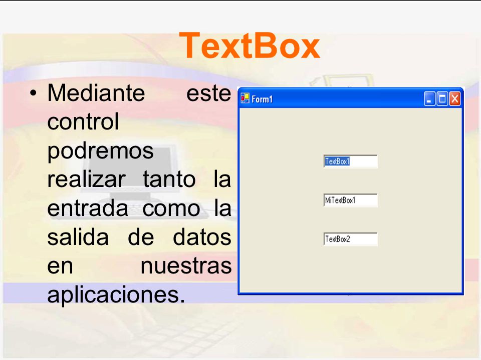 TextBox Mediante este control podremos realizar tanto la entrada como la salida de datos en nuestras aplicaciones.