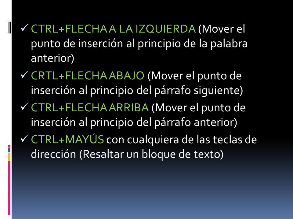 CTRL+FLECHA A LA IZQUIERDA (Mover el punto de inserción al principio de la palabra anterior)