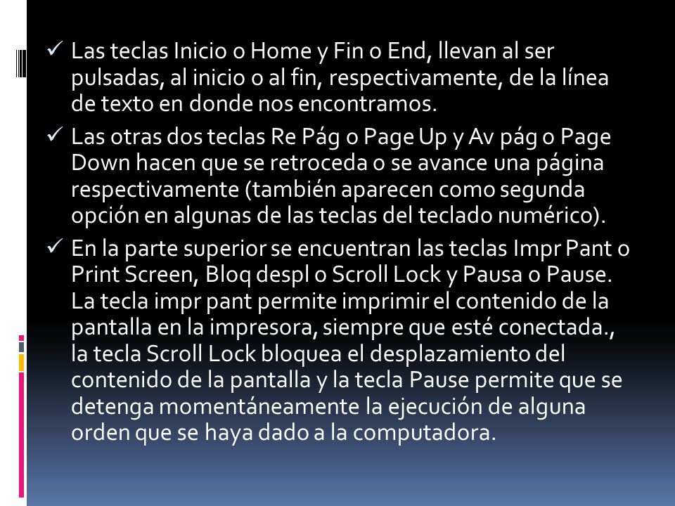 Las teclas Inicio o Home y Fin o End, llevan al ser pulsadas, al inicio o al fin, respectivamente, de la línea de texto en donde nos encontramos.