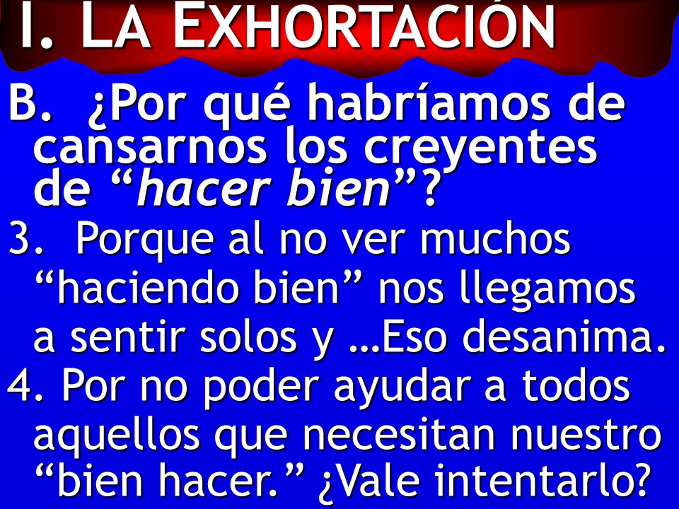 I. LA EXHORTACIÓN ¿Por qué habríamos de cansarnos los creyentes de hacer bien
